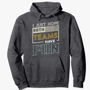 I Just Hope Both Teams Have Fun Pullover Hoodie